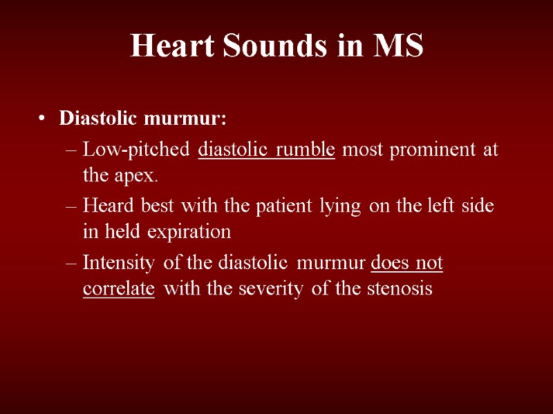 Diastolic murmur:  Low-pitched diastolic rumble most prominent at the apex.  Heard best